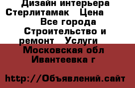 Дизайн интерьера Стерлитамак › Цена ­ 200 - Все города Строительство и ремонт » Услуги   . Московская обл.,Ивантеевка г.